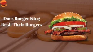 Does Burger King Broil Their Burgers